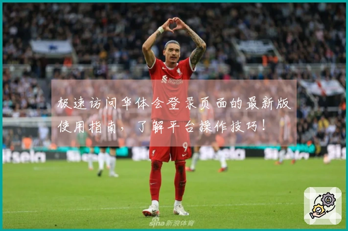 极速访问华体会登录页面的最新版使用指南，了解平台操作技巧！