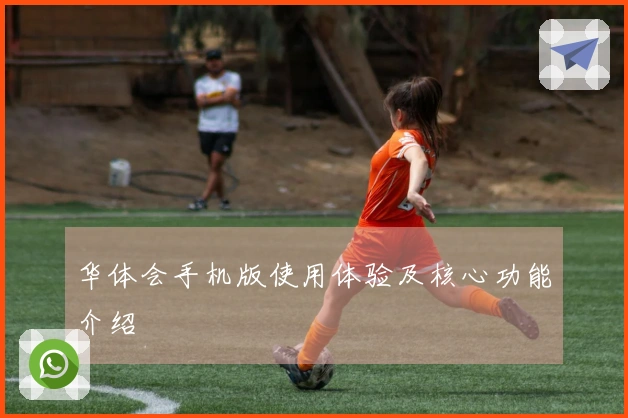 华体会手机版使用体验及核心功能介绍