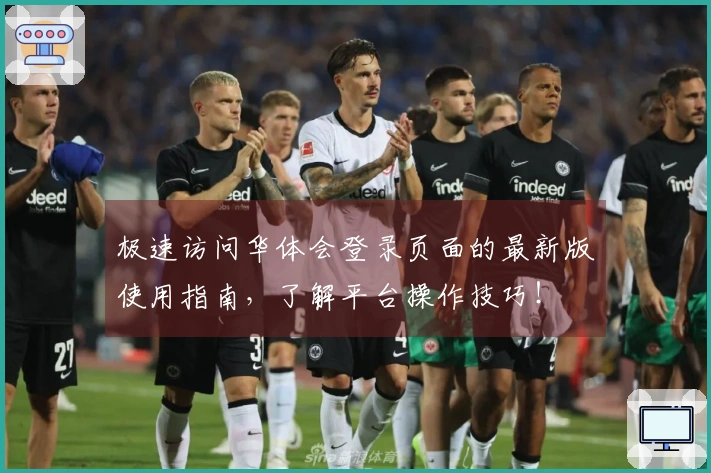 极速访问华体会登录页面的最新版使用指南，了解平台操作技巧！