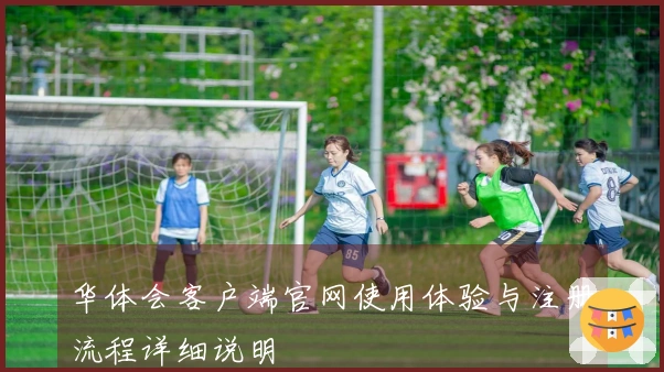 华体会客户端官网使用体验与注册流程详细说明